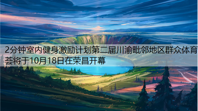 2分钟室内健身激励计划第二届川渝毗邻地区群众体育荟将于10月18日在荣昌开幕